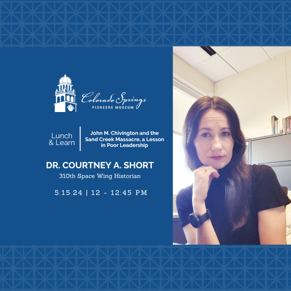 Lunch & Learn: John M. Chivington and the Sand Creek Massacre, a Lesson in Poor Leadership. Presented by Dr. Courtney A. Short.