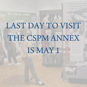 The last day to visit the CSPM Annex is May 1.