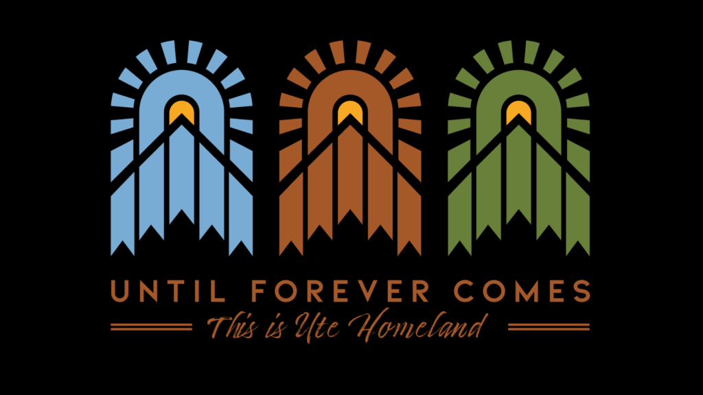 "Until Forever Comes: This is Ute Homeland" Logo designed by Justin Gilbert, Southern Ute, of Kuvua Design.