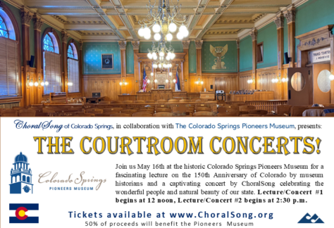 ChoralSong of Colorado Springs, in collaboration with the Colorado Springs Pioneers Museum, presents the Courtroom Concerts! Join us May 16th at the historic Colorado Springs Pioneers Museum for a fascinating lecture on the 150th Anniversary of Colorado by museum historians and a captivating concert by ChoralSong celebrating the wonderful people and natural beauty of our state. You have two options to attend: 12:00pm or 2:30pm